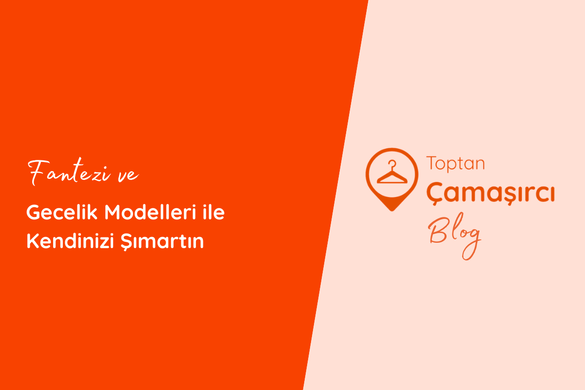 Fantezi ve Gecelik Modelleri ile Kendinizi Şımartın